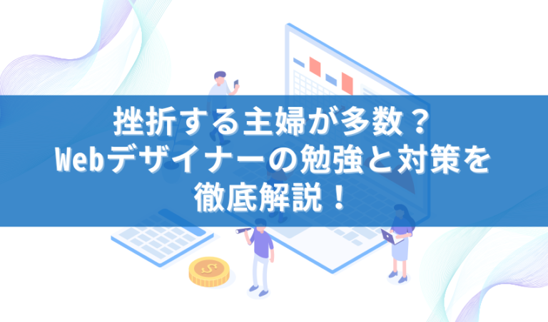 Webデザイナーで主婦が挫折する原因は？挫折しない対策を徹底解説！