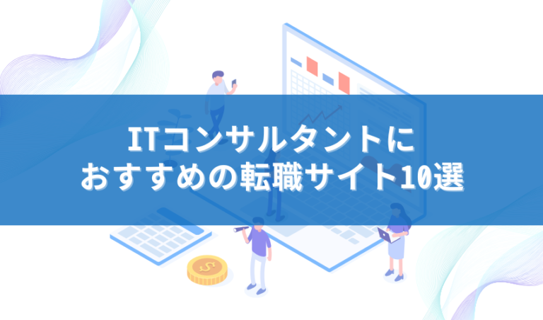 ITコンサルタントにおすすめの転職サイト10選