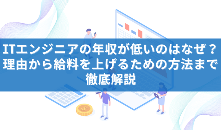 ITエンジニアの年収は低いのはなぜ？理由から給料を上げるための方法まで徹底解説