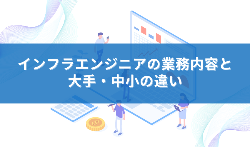 インフラエンジニアの業務内容と大手・中小の違い