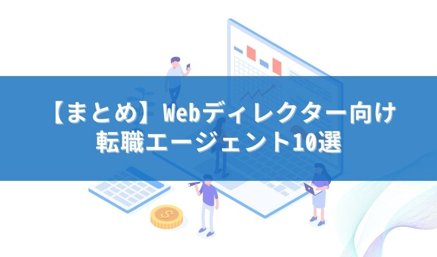 【まとめ】Webディレクター向け転職エージェント10選