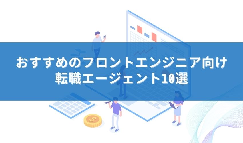 おすすめのフロントエンジニア向け転職エージェント10選
