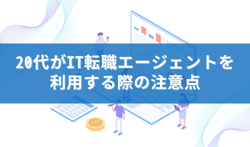 20代がIT転職エージェントを利用する際の注意点