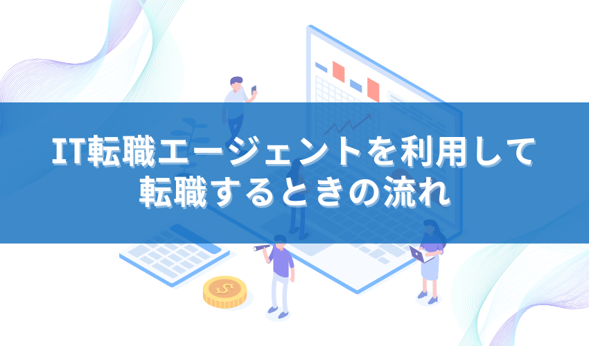 IT転職エージェントを利用して転職するときの流れ