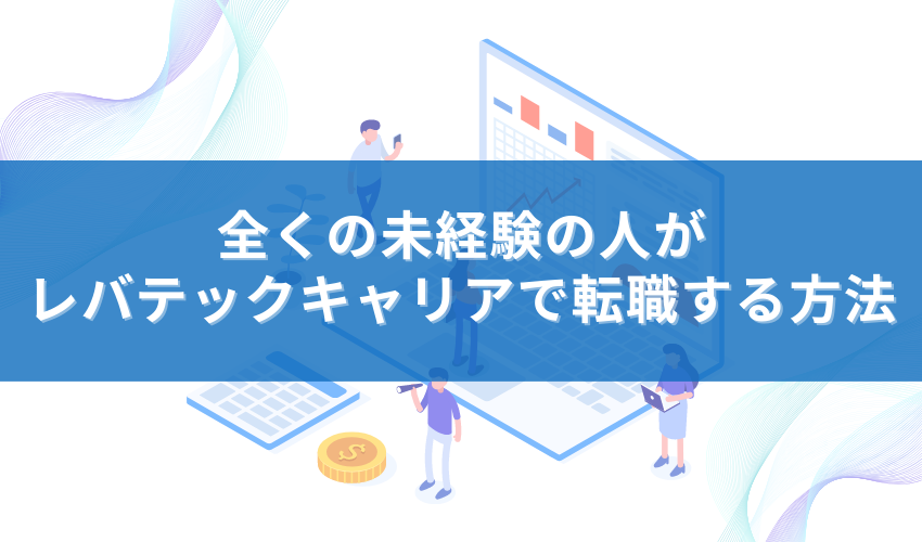 全くの未経験の人がレバテックキャリアで転職する方法