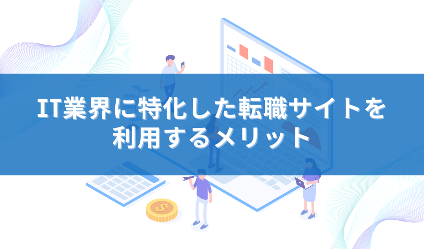 IT業界に特化した転職サイトを利用するメリット