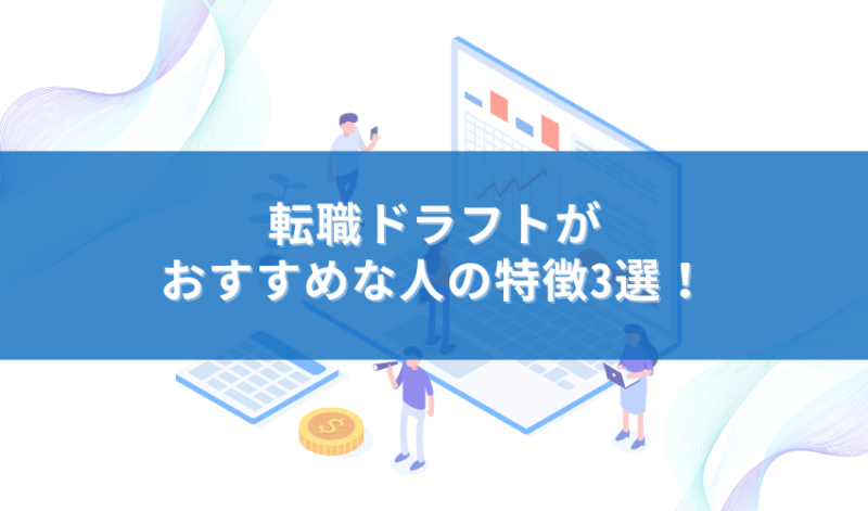 転職ドラフトがおすすめな人の特徴3選！
