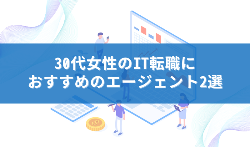 30代女性のIT転職におすすめのエージェント2選